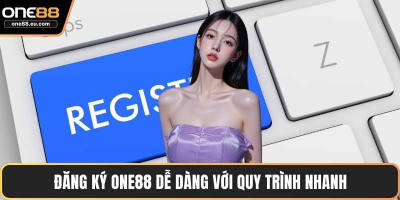 Đăng ký ONE88 dễ dàng với quy trình nhanh