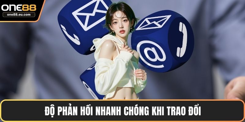 Độ phản hồi nhanh chóng khi trao đổi