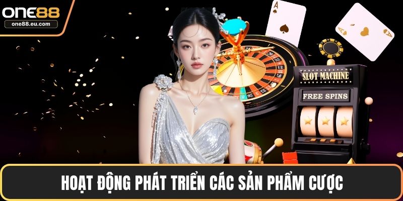 Hoạt động phát triển các sản phẩm cược