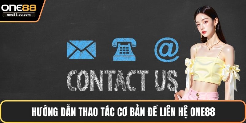 Hướng dẫn thao tác cơ bản để liên hệ ONE88