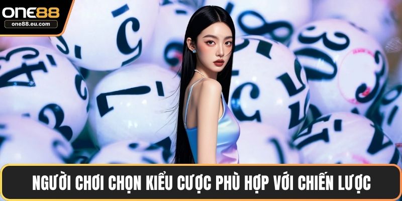 Người chơi chọn kiểu cược phù hợp với chiến lược