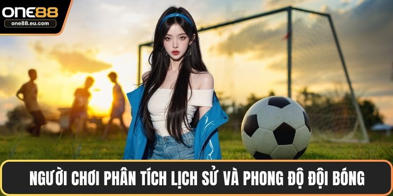 Người chơi phân tích lịch sử và phong độ đội bóng