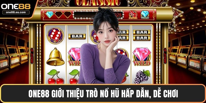 ONE88 giới thiệu trò nổ hũ hấp dẫn, dễ chơi