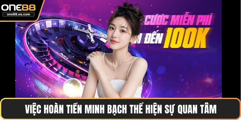 Việc hoàn tiền minh bạch thể hiện sự quan tâm